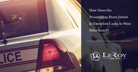 How Does the Prosecution Prove Intent in Extortion Cases in West Palm Beach?