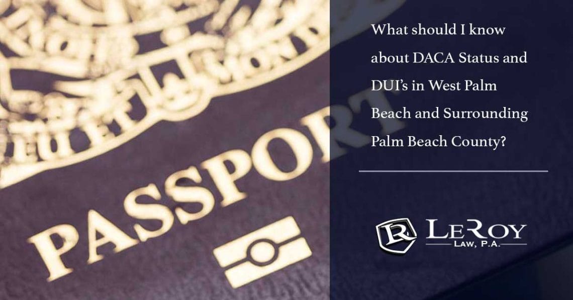 What should i know about daca status and duis in west palm beach and surrounding palm beach county? 1 What should I know about DACA Status and DUIs in West Palm Beach and Surrounding Palm Beach County?